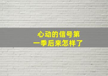 心动的信号第一季后来怎样了