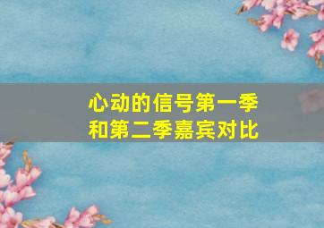 心动的信号第一季和第二季嘉宾对比