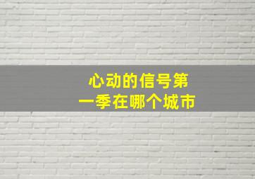 心动的信号第一季在哪个城市