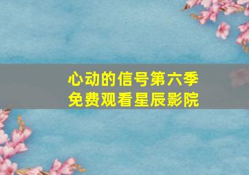 心动的信号第六季免费观看星辰影院