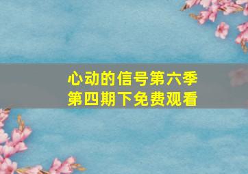 心动的信号第六季第四期下免费观看