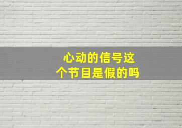 心动的信号这个节目是假的吗