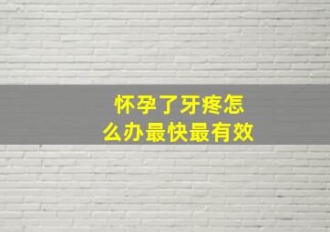 怀孕了牙疼怎么办最快最有效