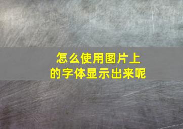 怎么使用图片上的字体显示出来呢