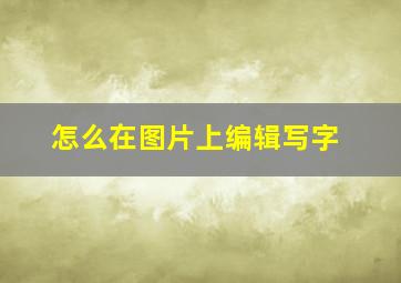 怎么在图片上编辑写字