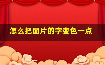 怎么把图片的字变色一点