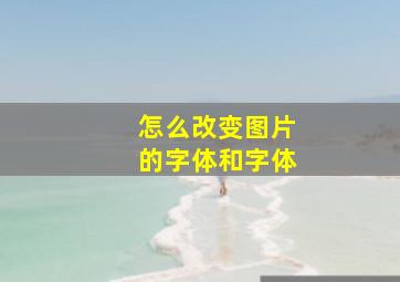 怎么改变图片的字体和字体