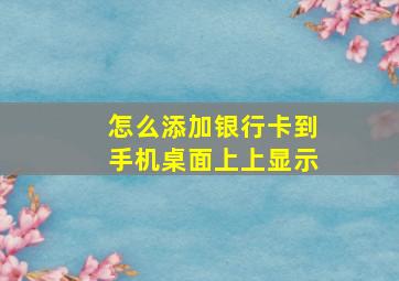 怎么添加银行卡到手机桌面上上显示