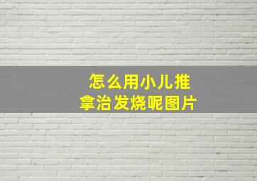 怎么用小儿推拿治发烧呢图片