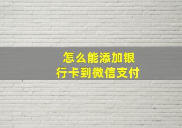 怎么能添加银行卡到微信支付