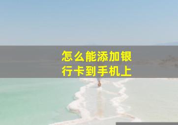 怎么能添加银行卡到手机上