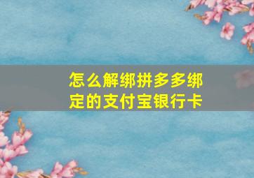 怎么解绑拼多多绑定的支付宝银行卡