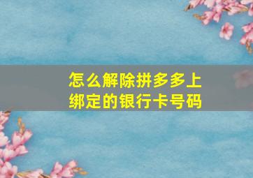 怎么解除拼多多上绑定的银行卡号码