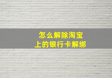 怎么解除淘宝上的银行卡解绑