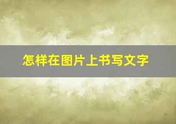 怎样在图片上书写文字