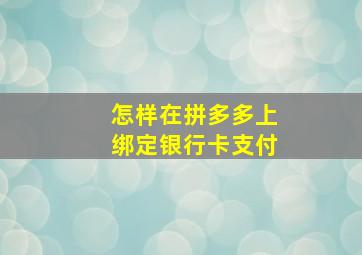 怎样在拼多多上绑定银行卡支付