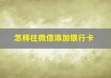 怎样往微信添加银行卡