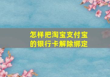 怎样把淘宝支付宝的银行卡解除绑定