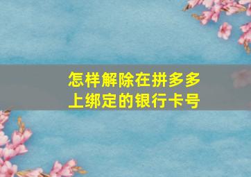 怎样解除在拼多多上绑定的银行卡号