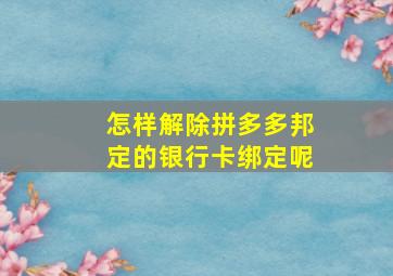 怎样解除拼多多邦定的银行卡绑定呢