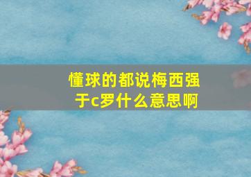 懂球的都说梅西强于c罗什么意思啊