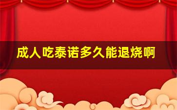 成人吃泰诺多久能退烧啊