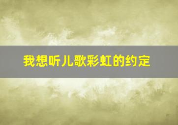 我想听儿歌彩虹的约定