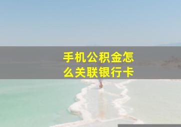 手机公积金怎么关联银行卡