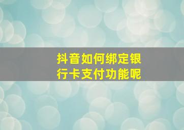 抖音如何绑定银行卡支付功能呢