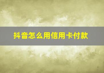 抖音怎么用信用卡付款