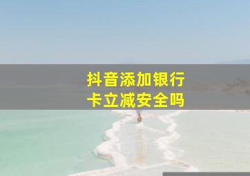 抖音添加银行卡立减安全吗