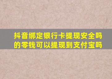 抖音绑定银行卡提现安全吗的零钱可以提现到支付宝吗