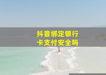 抖音绑定银行卡支付安全吗