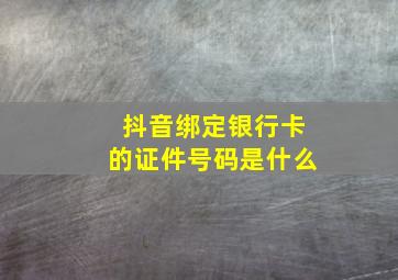 抖音绑定银行卡的证件号码是什么