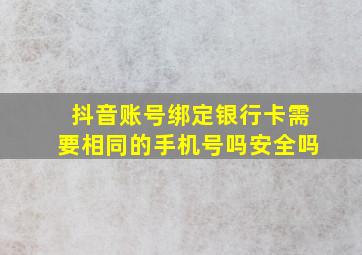 抖音账号绑定银行卡需要相同的手机号吗安全吗