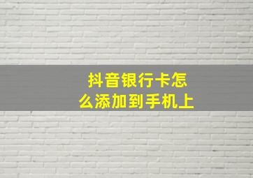 抖音银行卡怎么添加到手机上