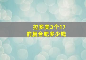 拉多美3个17的复合肥多少钱