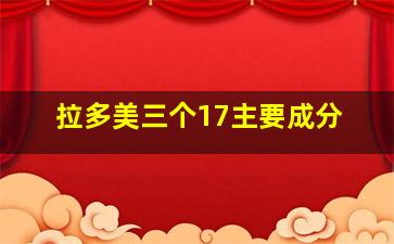 拉多美三个17主要成分