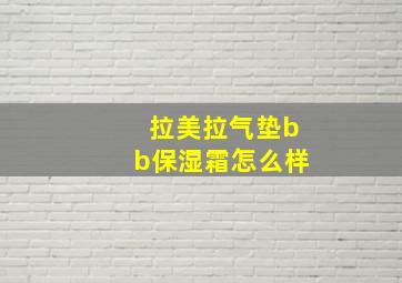 拉美拉气垫bb保湿霜怎么样