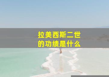 拉美西斯二世的功绩是什么