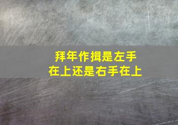 拜年作揖是左手在上还是右手在上