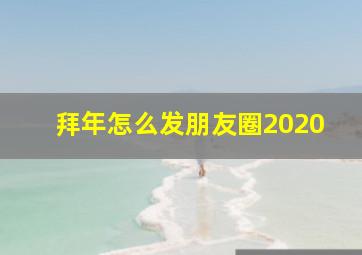 拜年怎么发朋友圈2020