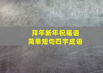 拜年新年祝福语简单短句四字成语