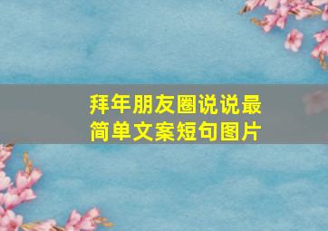 拜年朋友圈说说最简单文案短句图片