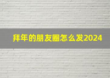 拜年的朋友圈怎么发2024