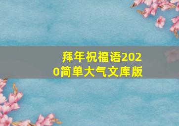 拜年祝福语2020简单大气文库版