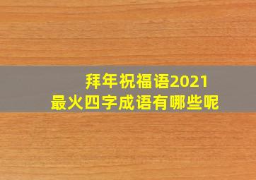 拜年祝福语2021最火四字成语有哪些呢