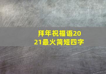 拜年祝福语2021最火简短四字