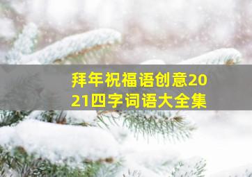 拜年祝福语创意2021四字词语大全集