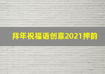 拜年祝福语创意2021押韵